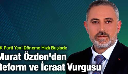 İBB Meclis Üyesi Murat Özden’den Reform ve İcraat Vurgusu