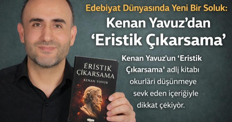 Edebiyat Dünyasında Yeni Bir Soluk: Kenan Yavuz’dan “Eristik Çıkarsama”
