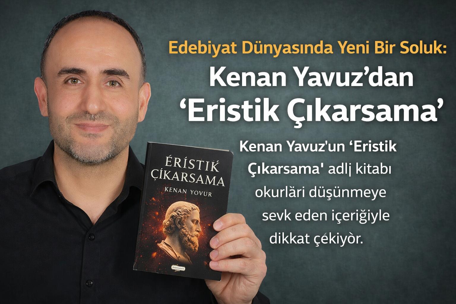 Edebiyat Dünyasında Yeni Bir Soluk: Kenan Yavuz’dan “Eristik Çıkarsama”