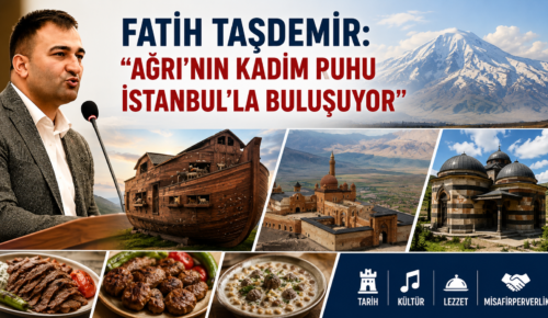 FATİH TAŞDEMİR: “AĞRI’NIN KADİM RUHU İSTANBUL’LA BULUŞUYOR”