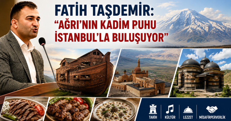 FATİH TAŞDEMİR: “AĞRI’NIN KADİM RUHU İSTANBUL’LA BULUŞUYOR”