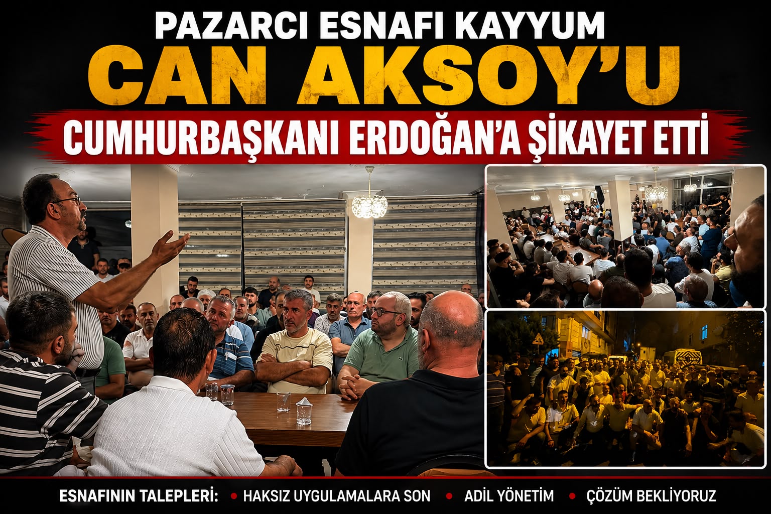 PAZARCI ESNAFI KAYYUM CAN AKSOY’U CUMHURBAŞKANI ERDOĞAN’A ŞİKAYET ETTİ