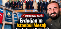 Emin Beyaz Yazdı: Erdoğan’ın İstanbul Mesajı Ne Anlama Geliyor?