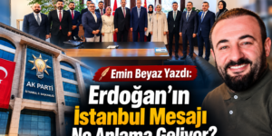 Emin Beyaz Yazdı: Erdoğan’ın İstanbul Mesajı Ne Anlama Geliyor?