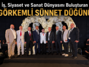 İş, Siyaset ve Sanat Dünyasını Buluşturan Görkemli Sünnet Düğünü