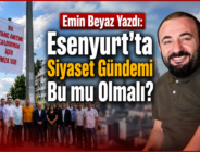 Esenyurt’ta Siyaset Gündemi Bu mu Olmalı?