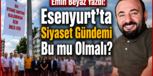 Esenyurt’ta Siyaset Gündemi Bu mu Olmalı?