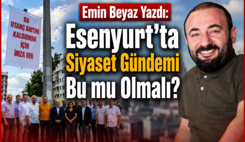 Esenyurt’ta Siyaset Gündemi Bu mu Olmalı?