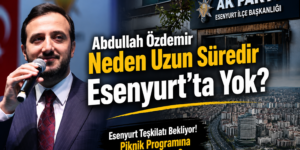 Abdullah Özdemir Neden Uzun Süredir Esenyurt’ta Yok?