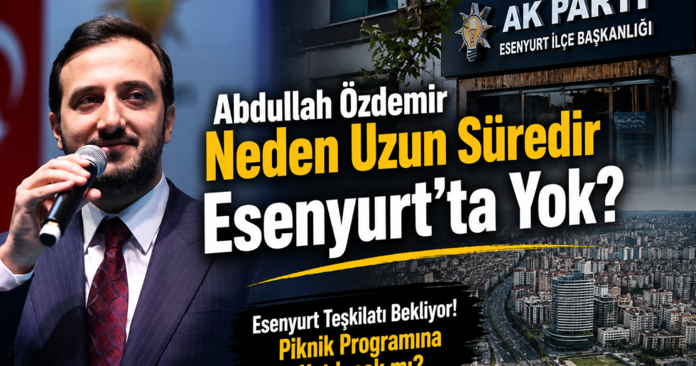 Abdullah Özdemir Neden Uzun Süredir Esenyurt’ta Yok?