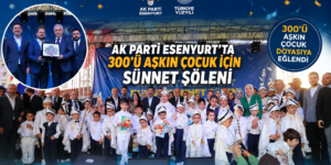AK PARTİ ESENYURT’TAN 300’Ü AŞKIN ÇOCUĞA SÜNNET ŞÖLENİ
