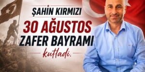 Şahin Kırmızı, 30 Ağustos Zafer Bayramı’nı kutladı