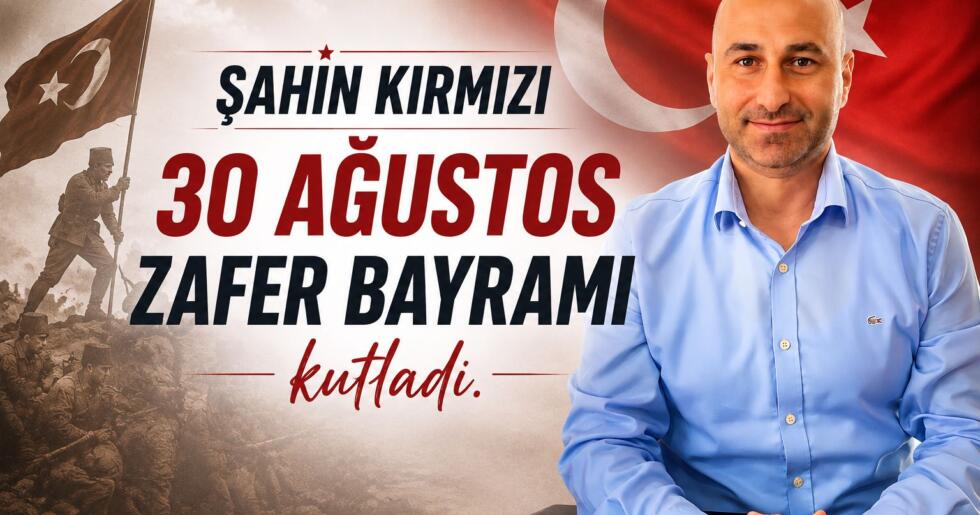 Şahin Kırmızı, 30 Ağustos Zafer Bayramı’nı kutladı