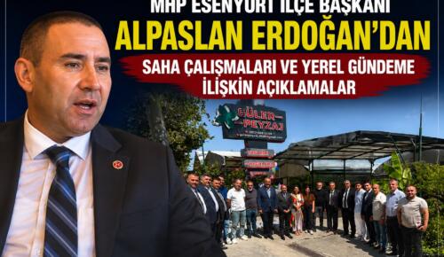 MHP Esenyurt İlçe Başkanı Alpaslan Erdoğan’dan Saha Çalışmaları ve Yerel Gündeme İlişkin Açıklamalar
