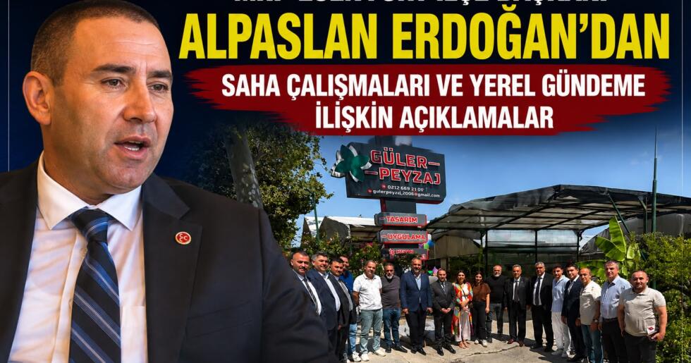 MHP Esenyurt İlçe Başkanı Alpaslan Erdoğan’dan Saha Çalışmaları ve Yerel Gündeme İlişkin Açıklamalar